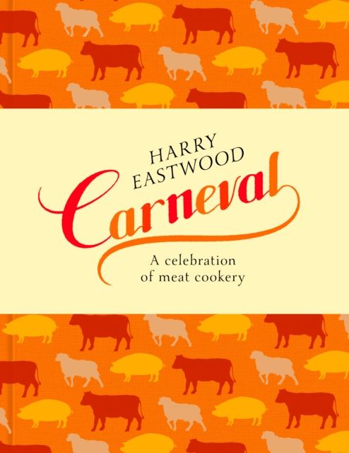 Carneval : A Celebration of Meat Cookery in 100 Stunning Recipes, Hardback Book