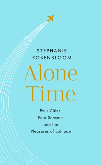 Alone Time : Four seasons, four cities and the pleasures of solitude, Hardback Book