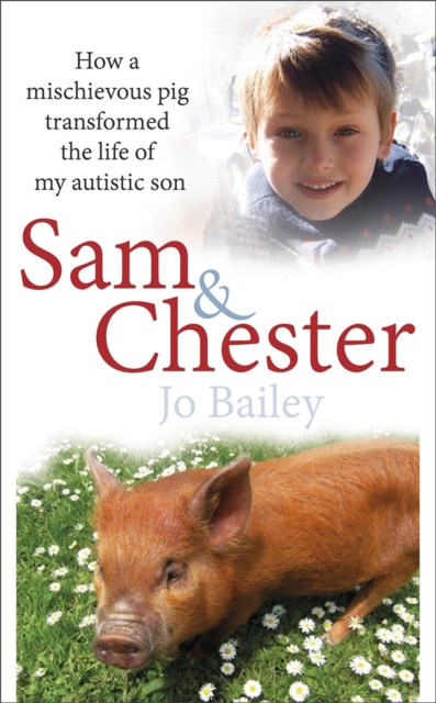 Sam and Chester : How a Mischievous Pig Transformed the Life of My Autistic Son, Hardback Book