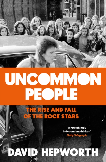 Uncommon People : The Rise and Fall of the Rock Stars 1955-1994, Hardback Book