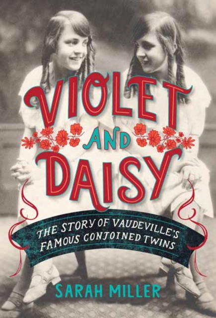 Violet and Daisy : The Story of Vaudeville's Famous Conjoined Twins, Hardback Book