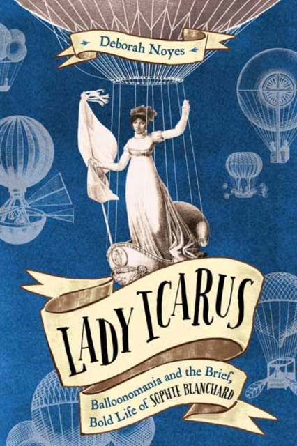 Lady Icarus: Balloonmania and the Brief, Bold Life of Sophie Blanchard, Hardback Book