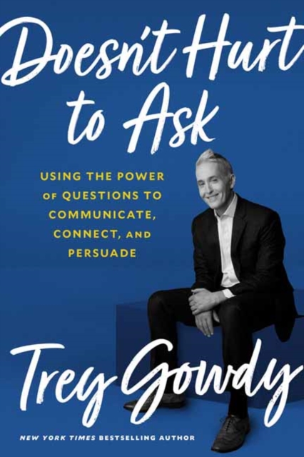 Doesn't Hurt to Ask : Using the Power of Questions to Successfully Communicate, Connect, and Persuade, Hardback Book