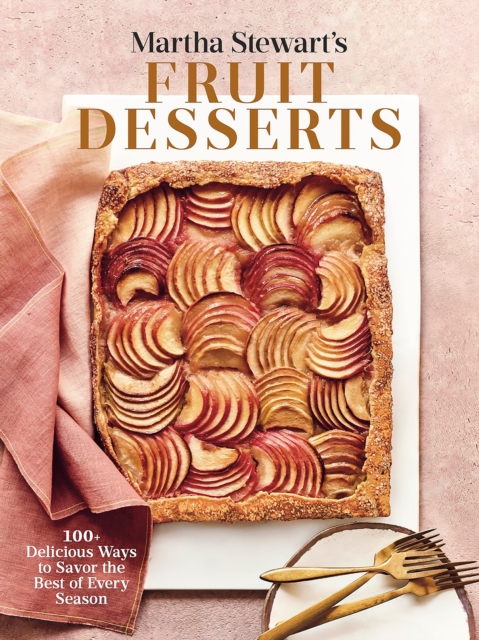 Martha Stewart's Fruit Desserts : 100+ Delicious Ways to Savor the Best of Every Season: A Baking Book, Hardback Book