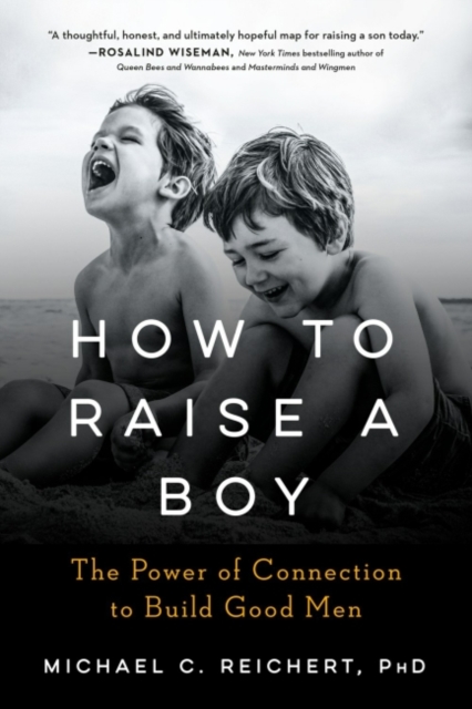 How to Raise a Boy : The Power of Connection to Build Good Men, Paperback / softback Book