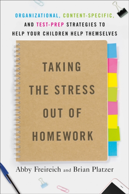 Taking The Stress Out Of Homework : Organizational, Content-Specific, and Test-Prep Strategies to Help Your Children Help Themselves, Paperback / softback Book