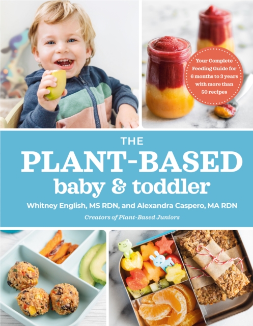The Plant-based Baby & Toddler : Your Complete Feeding Guide for the First 3 Years, Paperback / softback Book