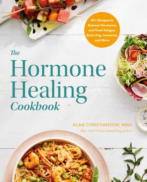 The Hormone Healing Cookbook : 80+ Recipes to Balance Hormones and Treat Fatigue, Brain Fog, Insomnia, and More, Paperback / softback Book