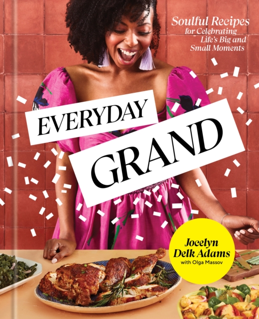Everyday Grand : Soulful Recipes for Celebrating Life's Big and Small Moments: A Cookbook, Hardback Book