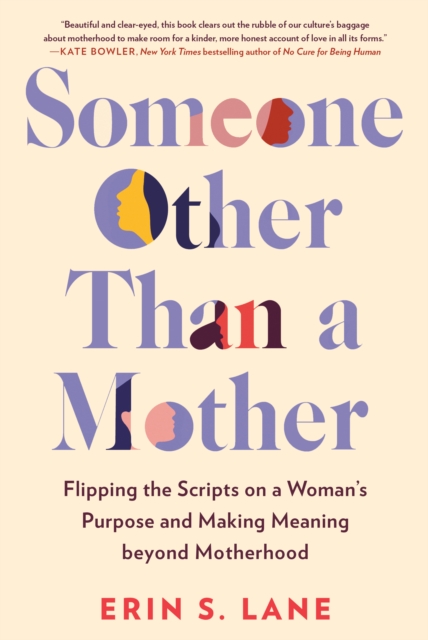 Someone Other Than a Mother : Flipping the Scripts on a Woman's Purpose and Making Meaning Beyond Motherhood, Hardback Book