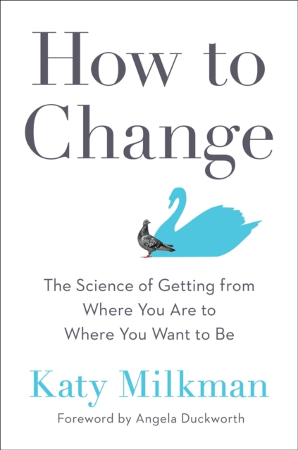 How To Change : The Science of Getting from Where You Are to Where You Want to Be, Paperback / softback Book