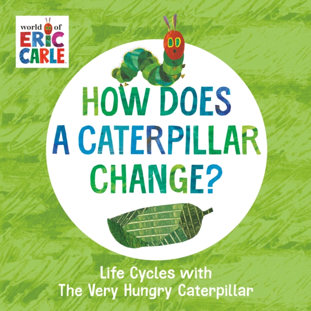 How Does a Caterpillar Change? : Life Cycles with The Very Hungry Caterpillar, Board book Book