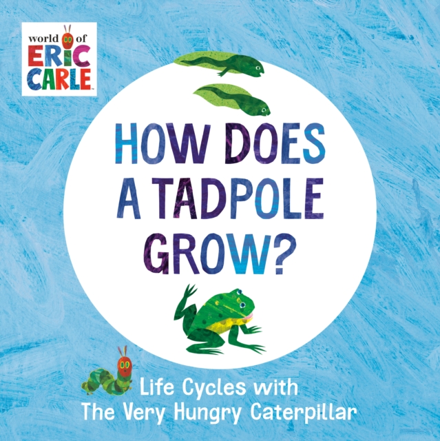 How Does a Tadpole Grow? : Life Cycles with The Very Hungry Caterpillar, Board book Book