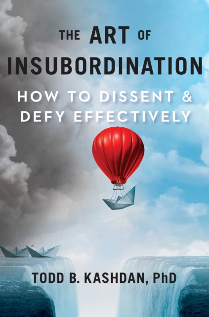 The Art Of Insubordination : How to Dissent and Defy Effectively, Hardback Book