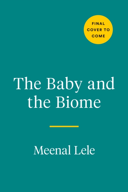 The Baby And The Biome : How the Tiny World Inside Your Child Holds the Secret to their Health, Hardback Book