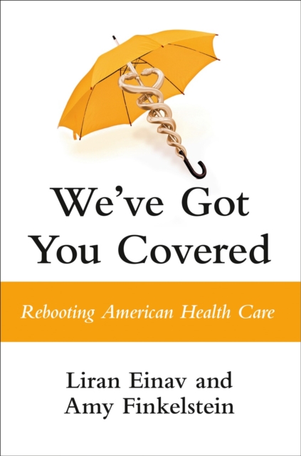 We've Got You Covered : Rebooting American Health Care, Hardback Book