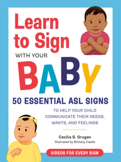 Learn to Sign with Your Baby : 50 Essential Asl Signs to Help Your Child Communicate Their Needs, Wants, and Feelings, Paperback / softback Book
