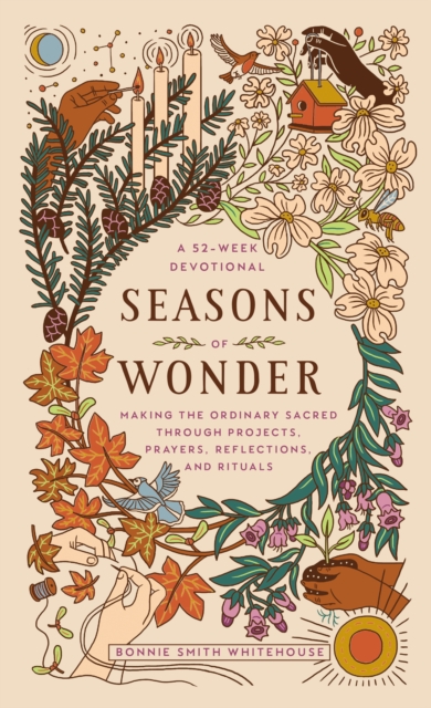Seasons of Wonder : Making the Ordinary Sacred Through Projects, Prayers, Reflections, and Rituals: A 52-week devotional, Hardback Book