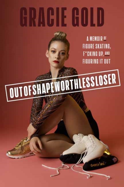 Outofshapeworthlessloser : A Memoir of Figure Skating, F*cking Up, and Figuring It Out, Hardback Book