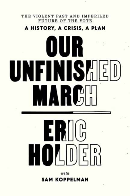 Our Unfinished March : The Violent Past and Imperiled Future of the Vote-A History, a Crisis, a Plan, Hardback Book