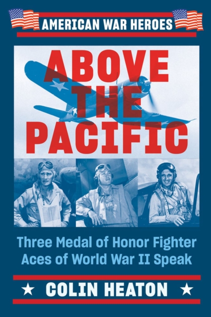 Above The Pacific : Three Medal of Honor Fighter Aces of World War II Speak, Paperback / softback Book