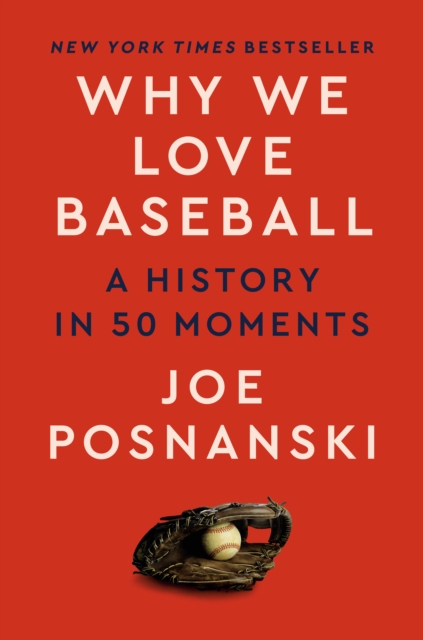Why We Love Baseball : A History in 50 Moments, Hardback Book