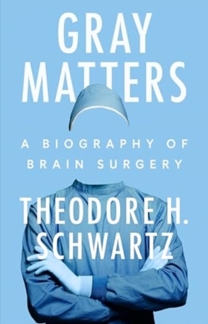Gray Matters : A Biography of Brain Surgery, Hardback Book