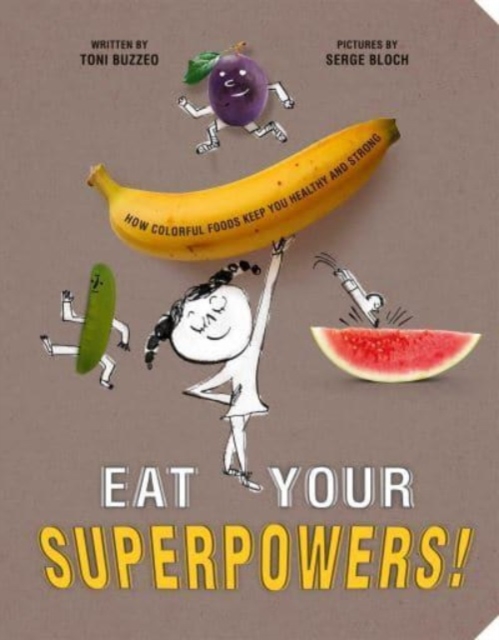 Eat Your Superpowers! : How Colorful Foods Keep You Healthy and Strong, Hardback Book