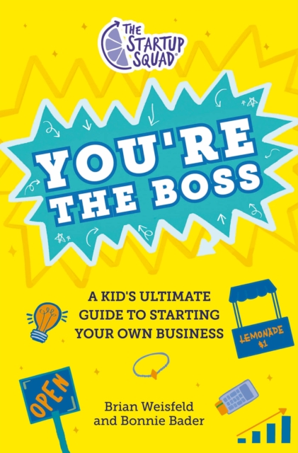 The Startup Squad: You're the Boss : A Kid's Ultimate Guide to Starting Your Own Business, Hardback Book
