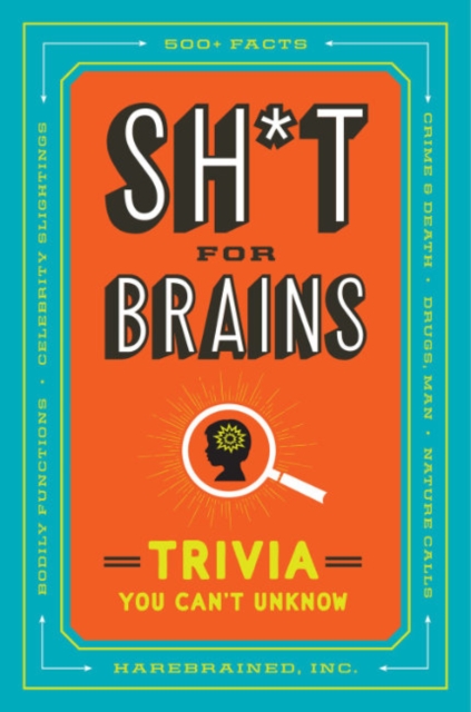 Sh*T for Brains : Trivia You Can't Unknow, Paperback / softback Book