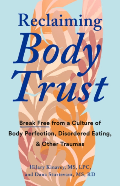 Reclaiming Body Trust : Break Free Form a Culture of Body Perfection, Disordered Eating, & Other Traumas, Paperback / softback Book