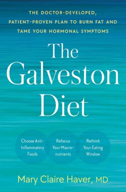 The Galveston Diet : The Doctor-Developed, Patient-Proven Plan to Burn Fat and Tame Your Hormonal Symptoms, Hardback Book