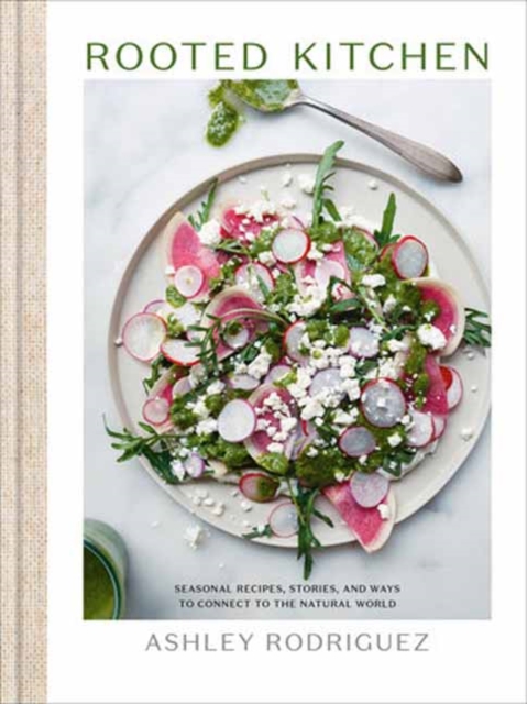 Rooted Kitchen : Seasonal Recipes, Stories, and Ways to Connect with the Natural World, Hardback Book