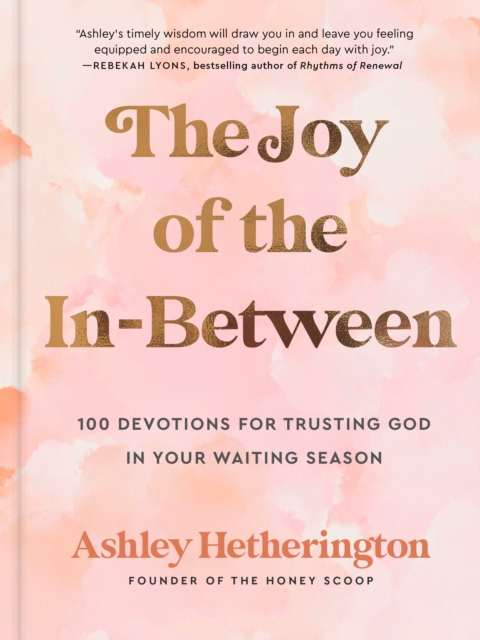 The Joy of the In-Between : 100 Devotions for Trusting God in Your Waiting Season: A Devotional, Hardback Book