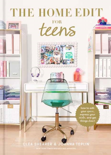 The Home Edit for Teens : How to Edit Your Space, Express Your Style, and Get Things Done!, Hardback Book