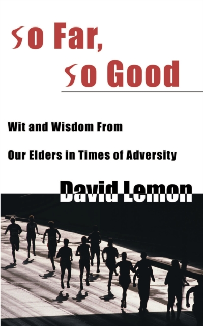 So Far, So Good : Wit & Wisdom from Our Elders in Times of Adversity, Paperback / softback Book