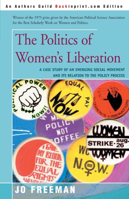 The Politics of Women's Liberation : A Case Study of an Emerging Social Movement and Its Relation to the Policy Process, Paperback / softback Book