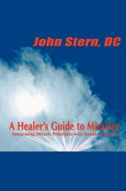 A Healer's Guide to Miracles : Integrating Miracle Principles with Hands-On Healing, Paperback / softback Book