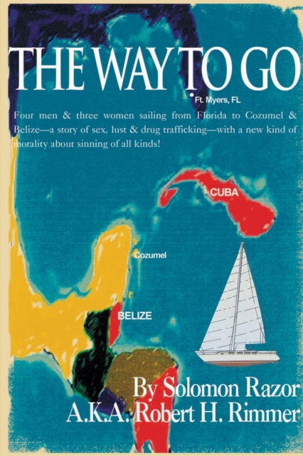 The Way to Go! : Four Men & Three Women Sailing from Florida to Cozumel & Belize-A Story of Sex, Lust & Drug Trafficking-With a New Kind of Morality about Sinning of All Kinds!, Paperback / softback Book