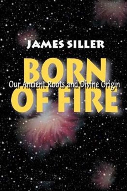 Born of Fire : Our Ancient Roots and Divine Origin, Paperback / softback Book