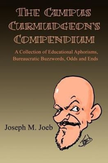 The Campus Curmudgeon's Compendium : A Collection of Educational Aphorisms, Bureaucratic Buzzwords, Odds and Ends, Paperback / softback Book