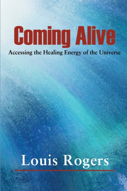 Coming Alive : Accessing the Healing Energy of the Universe, Paperback / softback Book
