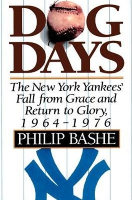 Dog Days : The New York Yankees' Fall from Grace and Return to Glory, 1964-1976, Paperback / softback Book