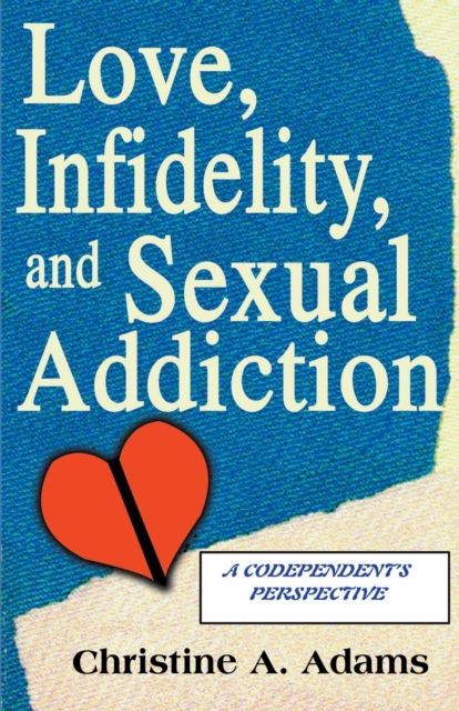 Love, Infidelity, and Sexual Addiction : A Codependent's Perspective, Paperback / softback Book