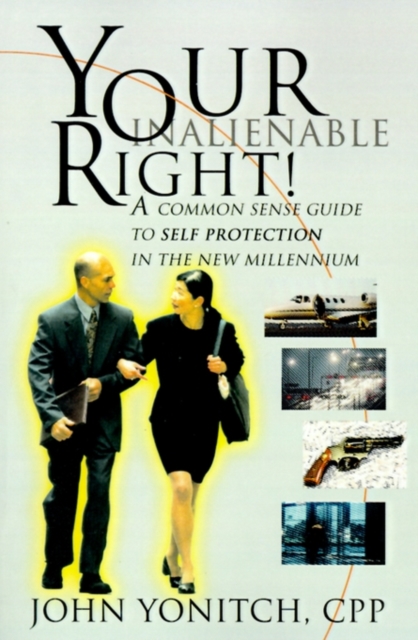 Your Inalienable Right! : A Common Sense Guide to Self Protection in the New Millennium, Paperback / softback Book