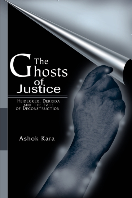 The Ghosts of Justice : Heidegger, Derrida and the Fate of Deconstruction, Paperback / softback Book