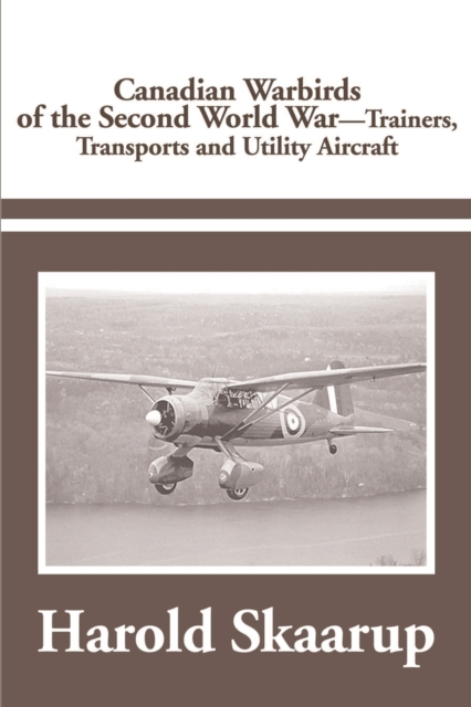Canadian Warbirds of the Second World War Trainers, Transports and Utility Aircraft, Paperback / softback Book