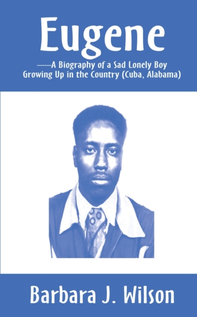 Eugene : A Biography of a Sad Lonely Boy Growing Up in the Country (Cuba, Alabama), Paperback / softback Book