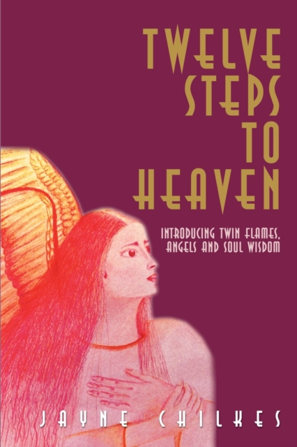 Twelve Steps to Heaven : Introducing: Twin Flames, Angels and Soul Wisdom, Paperback / softback Book