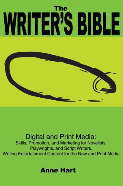 The Writer's Bible : Digital and Print Media: Skills, Promotion, and Marketing for Novelists, Playwrights, and Script Writers. Writing Entertainment Content for the New and Print Media, Paperback / softback Book